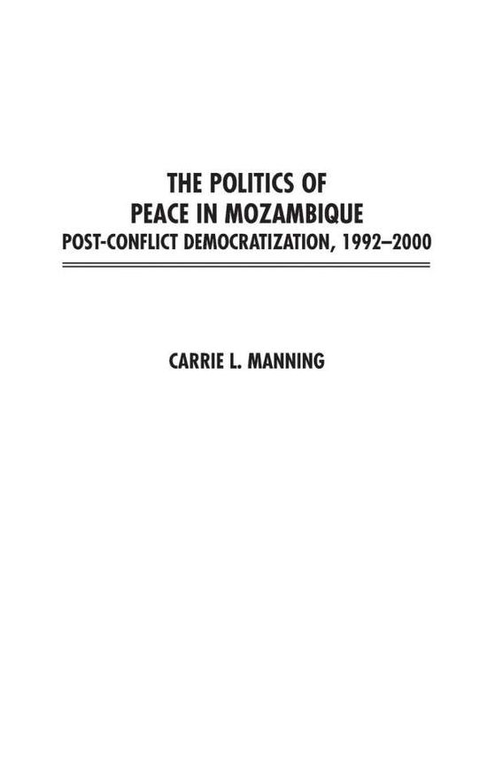 Cover for Carrie Manning · The Politics of Peace in Mozambique: Post-Conflict Democratization, 1992-2000 (Hardcover Book) (2002)