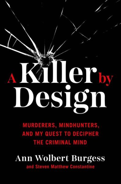 Cover for Ann Wolbert Burgess · A Killer By Design : Murderers, Mindhunters, and My Quest to Decipher the Criminal Mind (Hardcover Book) (2021)