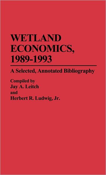 Cover for Jay Leitch · Wetland Economics, 1989-1993: A Selected, Annotated Bibliography - Bibliographies and Indexes in Economics and Economic History (Hardcover Book) [Annotated edition] (1995)