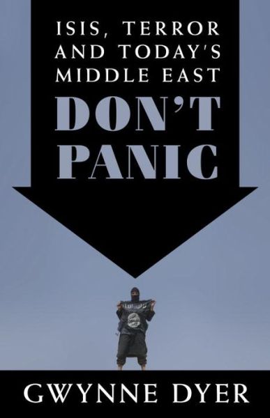 Cover for Gwynne Dyer · Don't Panic: Isis, Terror and Today's Middle East (Paperback Book) (2015)