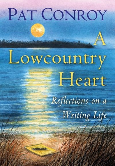 Cover for Pat Conroy · A Lowcountry Heart: Reflections on a Writing Life (Gebundenes Buch) (2016)