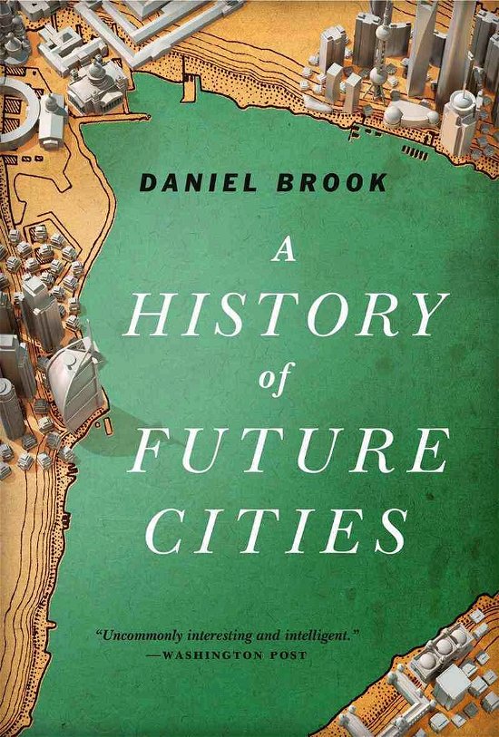 Cover for Daniel Brook · A History of Future Cities (Pocketbok) (2014)