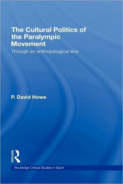 Cover for Howe, P. David (Loughborough University, Leicestershire, UK) · The Cultural Politics of the Paralympic Movement: Through an Anthropological Lens - Routledge Critical Studies in Sport (Gebundenes Buch) (2008)