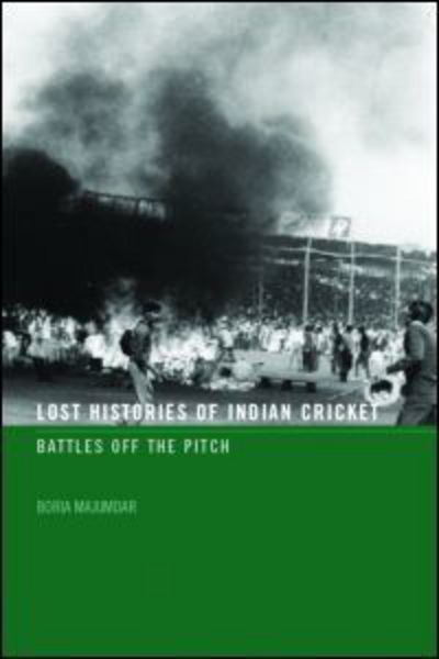 Cover for Majumdar, Boria (University of Central Lancashire, UK) · Lost Histories of Indian Cricket: Battles Off the Pitch - Sport in the Global Society (Paperback Book) (2005)