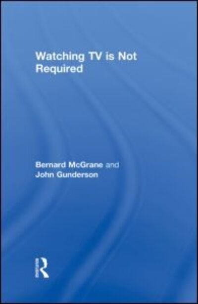 Watching TV Is Not Required: Thinking About Media and Thinking About Thinking - Sociology Re-Wired - Bernard McGrane - Bücher - Taylor & Francis Ltd - 9780415994866 - 21. Oktober 2009