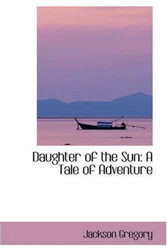 Cover for Jackson Gregory · Daughter of the Sun: a Tale of Adventure (Paperback Book) (2008)