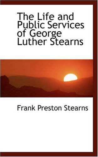 Cover for Frank Preston Stearns · The Life and Public Services of George Luther Stearns (Paperback Book) (2008)