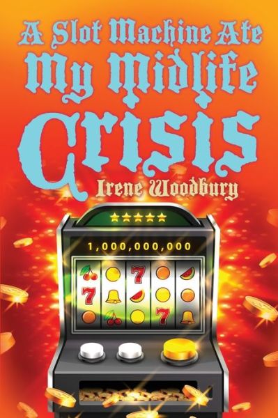 Cover for Irene Woodbury · A Slot Machine Ate My Midlife Crisis (Paperback Book) (2021)