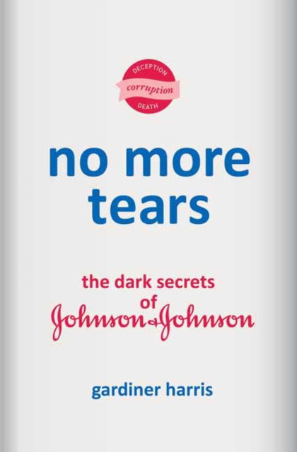 Cover for Gardiner Harris · No More Tears: The Dark Secrets of Johnson &amp; Johnson (Hardcover Book) (2025)