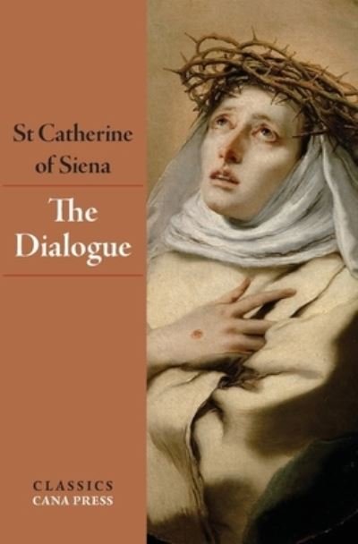 The Dialogue of St Catherine of Siena - St Catherine Of Siena - Bøker - Cana Press - 9780648868866 - 24. mai 2021
