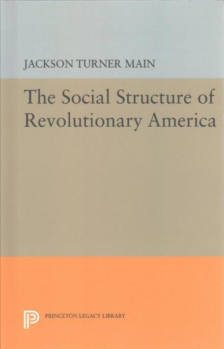 Cover for Jackson Turner Main · Social Structure of Revolutionary America - Princeton Legacy Library (Hardcover Book) (2016)