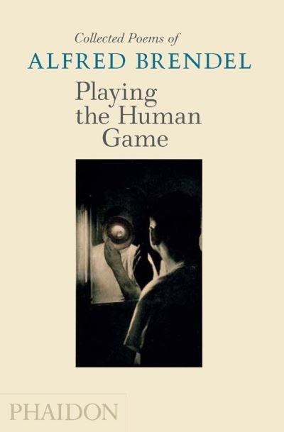 Playing the Human Game - Collected Poems of Alfred Brendel - Alfred Brendel - Livros - Phaidon Press Ltd - 9780714859866 - 27 de novembro de 2010