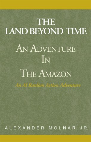 "The Land Beyond Time" Adventure in the Amazon - Alexander Molnar - Livros - Xlibris Corporation - 9780738817866 - 1 de junho de 2000