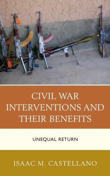 Cover for Isaac M. Castellano · Civil War Interventions and Their Benefits: Unequal Return (Hardcover Book) (2014)