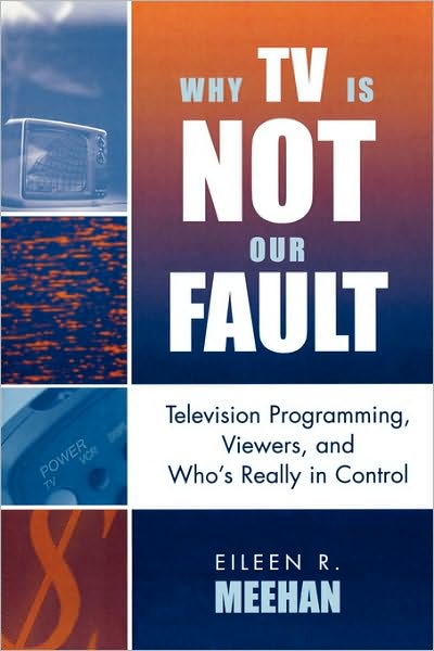 Eileen R. Meehan · Why TV Is Not Our Fault: Television Programming, Viewers, and Who's Really in Control - Critical Media Studies: Institutions, Politics, and Culture (Paperback Book) (2005)