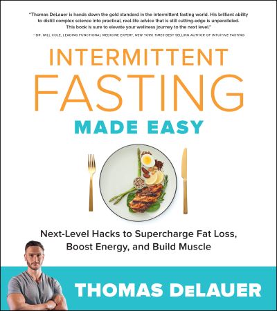 Intermittent Fasting Made Easy: Next-level Hacks to Supercharge Fat Loss, Boost Energy, and Build Muscle - Thomas DeLauer - Books - Quarto Publishing Group USA Inc - 9780760373866 - March 29, 2022