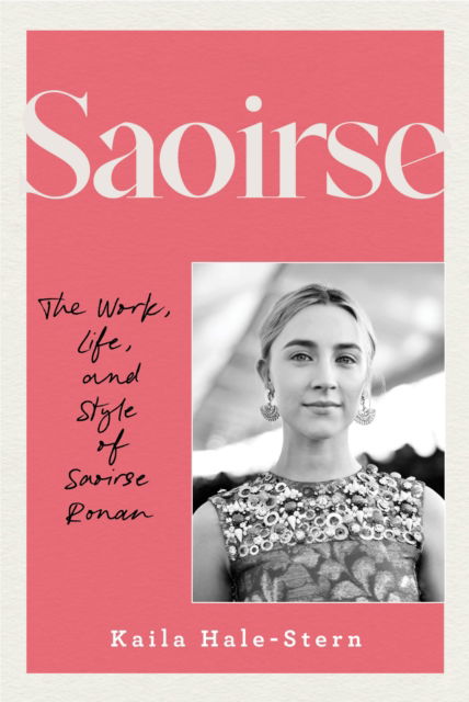 Cover for Kaila Hale-Stern · Saoirse: The Work, Life, and Style of Saoirse Ronan (Hardcover Book) (2026)