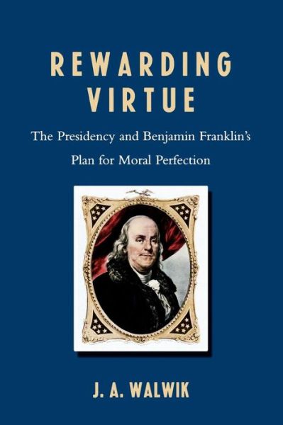 Cover for J. A. Walwik · Rewarding Virtue: The Presidency and Benjamin Franklin's Plan for Moral Perfection (Paperback Book) (2008)
