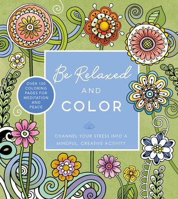 Cover for Editors of Chartwell Books · Be Relaxed and Color: Channel Your Stress into a Mindful, Creative Activity - Over 100 Coloring Pages for Meditation and Peace - Chartwell Coloring Books (Paperback Book) (2023)