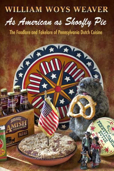 Cover for William Woys Weaver · As American as Shoofly Pie: The Foodlore and Fakelore of Pennsylvania Dutch Cuisine (Pocketbok) (2017)