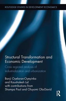 Cover for Banji Oyelaran-Oyeyinka · Structural Transformation and Economic Development: Cross regional analysis of industrialization and urbanization - Routledge Studies in Development Economics (Paperback Book) (2017)