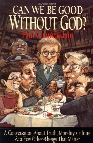 Cover for Paul Chamberlain · Can We Be Good Without God?: A Conversation about Truth, Morality, Culture &amp; a Few Other Things That Matter (Paperback Book) (1996)