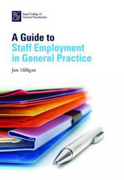 A Guide to Staff Employment in General Practice - Jim Milligan - Books - Royal College of General Practitioners - 9780850843866 - February 26, 2015