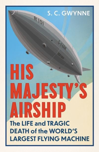 His Majesty's Airship: The Life and Tragic Death of the World's Largest Flying Machine - S.C. Gwynne - Bøger - Oneworld Publications - 9780861548866 - 3. oktober 2024
