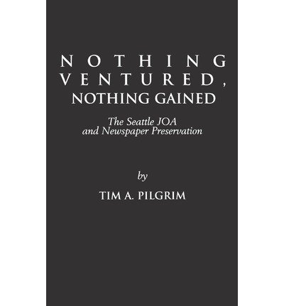 Cover for Tim A. Pilgrim · Nothing Ventured, Nothing Gained: The Seattle JOA and Newspaper Preservation (Hardcover Book) (1997)