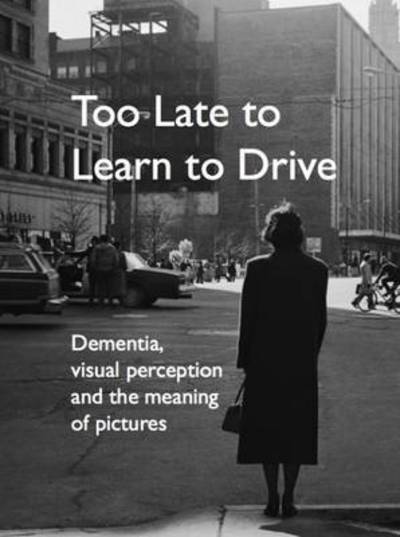 Cover for Helen Bate · Too Late to Learn to Drive: Dementia, Visual Perception and the Meaning of Pictures (Paperback Book) (2014)