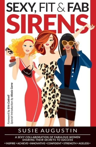 Sexy, Fit & Fab Sirens: a Sexy Collaboration of Fabulous Women Sharing Their Secrets to Success - Susie Augustin - Books - Get Branded Press - 9780977001866 - July 1, 2014