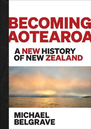 Cover for Michael Belgrave · Becoming Aotearoa: A new history of New Zealand (Gebundenes Buch) (2024)