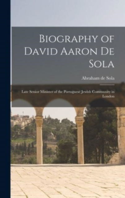 Cover for Abraham De 1825-1882 Sola · Biography of David Aaron De Sola (Hardcover Book) (2021)