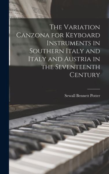 Cover for Sewall Bennett 1918- Potter · The Variation Canzona for Keyboard Instruments in Southern Italy and Italy and Austria in the Seventeenth Century (Hardcover Book) (2021)