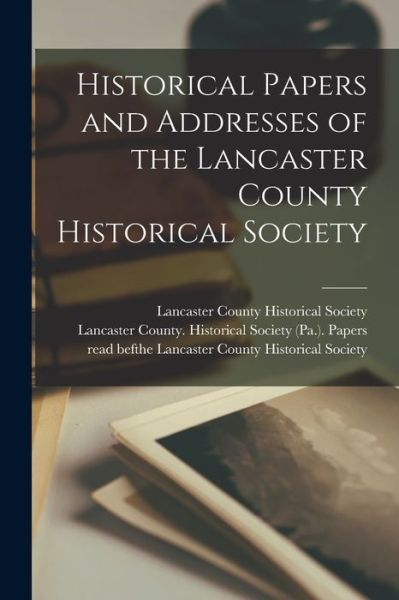 Cover for Lancaster County Historical Society ( · Historical Papers and Addresses of the Lancaster County Historical Society (Paperback Book) (2021)