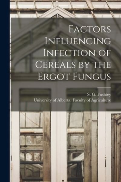 Cover for S G (Stephen George) 1924 Fushtey · Factors Influencing Infection of Cereals by the Ergot Fungus (Pocketbok) (2021)