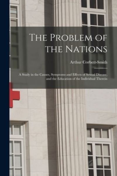 The Problem of the Nations: a Study in the Causes, Symptoms and Effects of Sexual Disease, and the Education of the Individual Therein - Arthur 1879-1945 Corbett-Smith - Libros - Legare Street Press - 9781014914866 - 10 de septiembre de 2021