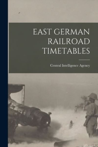 Cover for Central Intelligence Agency · East German Railroad Timetables (Paperback Book) (2021)