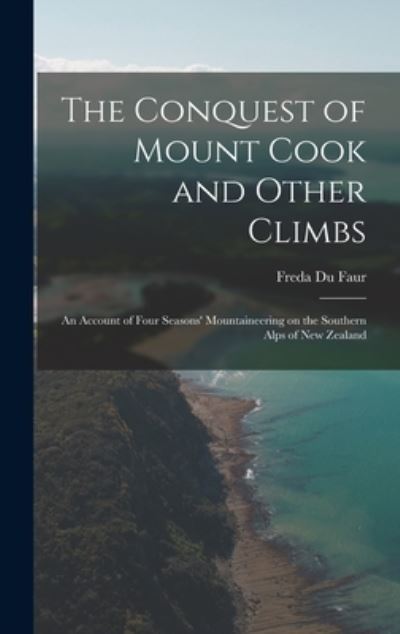 Cover for Freda Du Faur · Conquest of Mount Cook and Other Climbs; an Account of Four Seasons' Mountaineering on the Southern Alps of New Zealand (Book) (2022)