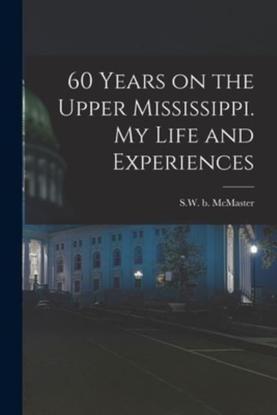 Cover for Sw B. 1811 McMaster · 60 Years on the Upper Mississippi. My Life and Experiences (Bok) (2022)