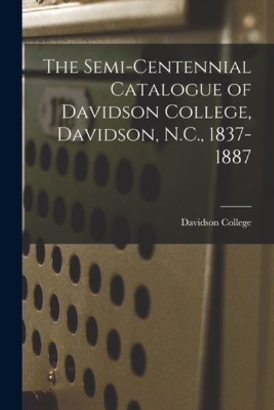 Cover for Davidson College · Semi-Centennial Catalogue of Davidson College, Davidson, N. C. , 1837-1887 (Buch) (2022)