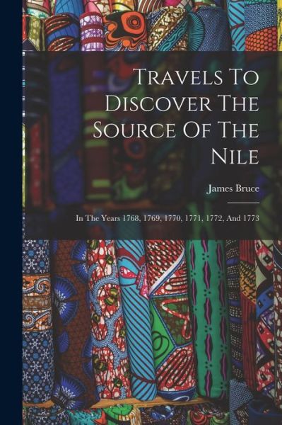 Travels to Discover the Source of the Nile - James Bruce - Books - Creative Media Partners, LLC - 9781018622866 - October 27, 2022