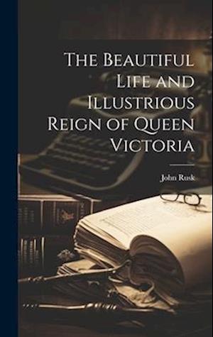 Cover for John Rusk · Beautiful Life and Illustrious Reign of Queen Victoria (Book) (2023)