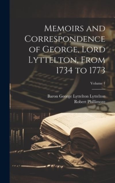 Cover for Robert Phillimore · Memoirs and Correspondence of George, Lord Lyttelton, from 1734 to 1773; Volume 1 (Book) (2023)