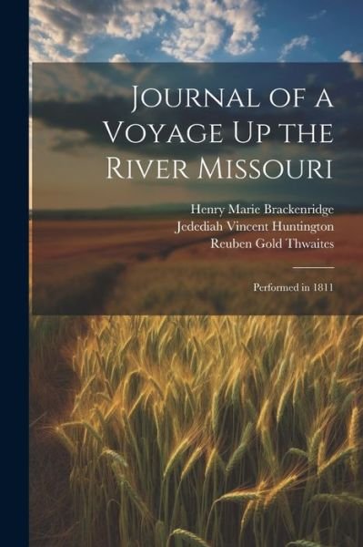 Cover for Reuben Gold Thwaites · Journal of a Voyage up the River Missouri (Book) (2023)