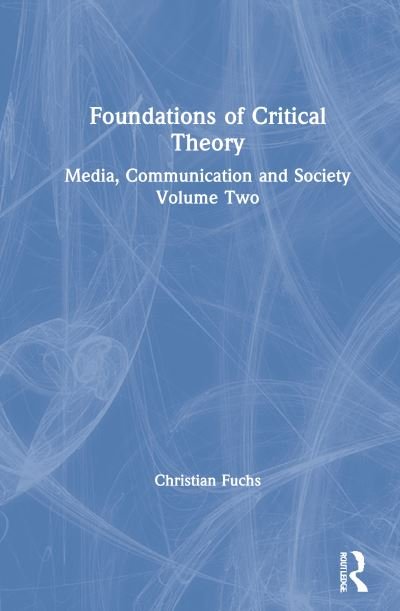 Cover for Fuchs, Christian (Paderborn University, Germany) · Foundations of Critical Theory: Media, Communication and Society Volume Two (Hardcover Book) (2021)