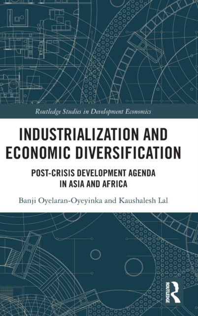 Cover for Oyelaran-Oyeyinka, Banji (United Nations University, the Netherlands) · Industrialization and Economic Diversification: Post-Crisis Development Agenda in Asia and Africa - Routledge Studies in Development Economics (Hardcover Book) (2022)