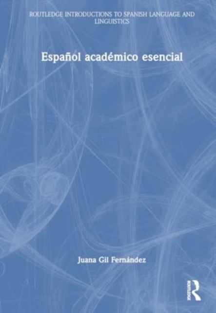 Cover for Juana Gil Fernandez · Espanol academico esencial - Routledge Introductions to Spanish Language and Linguistics (Hardcover Book) (2024)