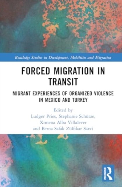 Cover for Ludger Pries · Forced Migration in Transit: Migrant Experiences of Organized Violence in Mexico and Turkey - Routledge Studies in Development, Mobilities and Migration (Innbunden bok) (2024)