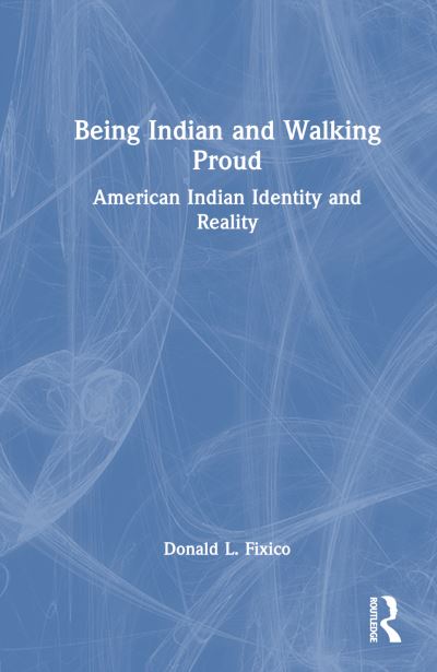 Being Indian and Walking Proud: American Indian Identity and Reality - Donald L. Fixico - Books - Taylor & Francis Ltd - 9781032763866 - July 1, 2024